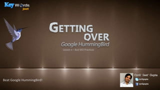 Lesson 3 – Bad SEO Practices

Beat Google HummingBird!

 