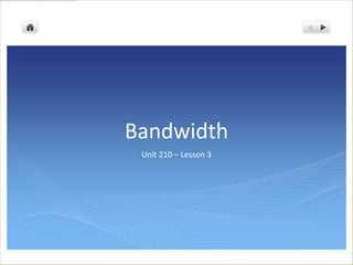Bandwidth
 Unit 210 – Lesson 3
 