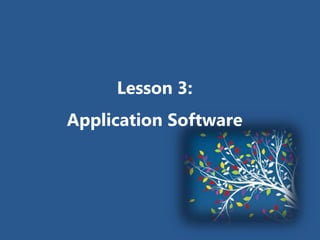 Lesson 3:
Application Software
 