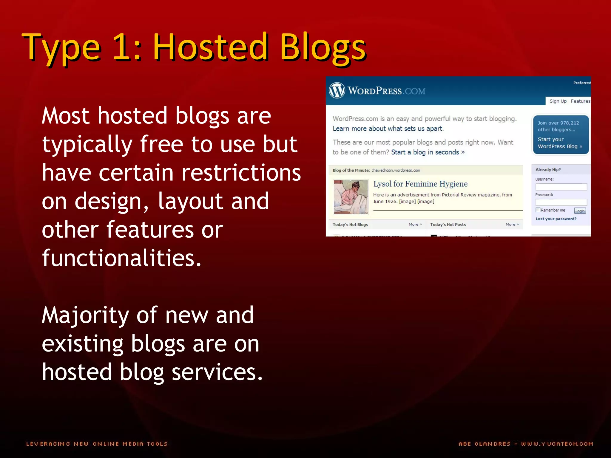 Type 1: Hosted Blogs Most hosted blogs are typically free to use but have certain restrictions on design, layout and other features or functionalities. Majority of new and existing blogs are on hosted blog services. 