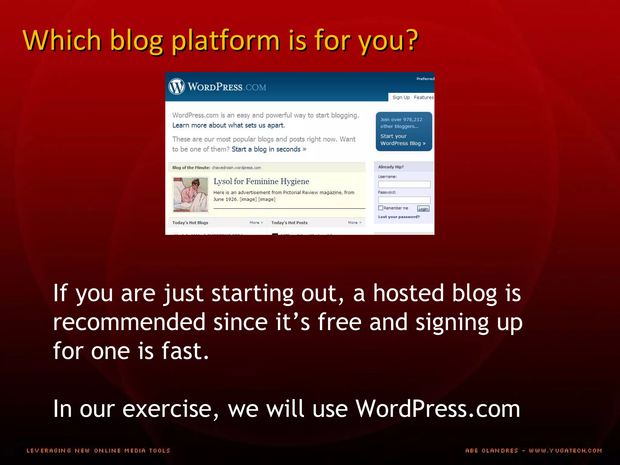 Which blog platform is for you? If you are just starting out, a hosted blog is recommended since it’s free and signing up for one is fast. In our exercise, we will use WordPress.com 