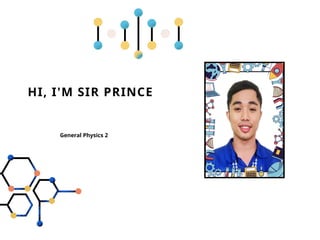 HI, I'M SIR PRINCE
General Physics 2
 