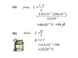 d
A
C
from
0
:


2
4
12
10
4
.
0
)
10
200
(
10
85
.
8




x
x
x
12
44 10 F
x 

V
Q
C
from 
:
V
C
Q 
500
)
10
4
.
4
( 11

 x
9
22 10 C
x 

44 F
p

(a)
(b)
 