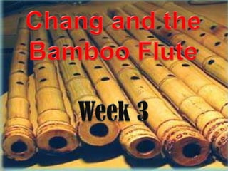 Chang and the Bamboo Flute Week 3 