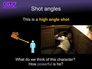 Shot angles
This is a high angle shot
What do we think of this character?
How powerful is he?
 