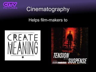 Cinematography
Helps film-makers to
 