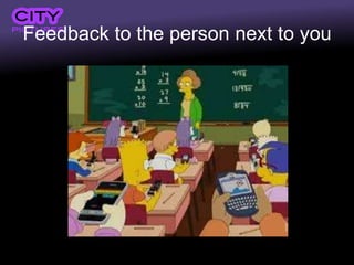 Feedback to the person next to you
 