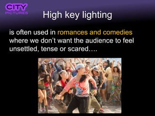 High key lighting
is often used in romances and comedies
where we don’t want the audience to feel
unsettled, tense or scared….
 