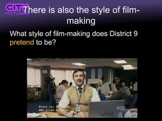 There is also the style of film-
making
What style of film-making does District 9
pretend to be?
 