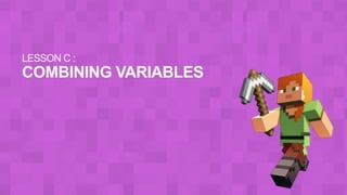 LESSON C :
COMBINING VARIABLES
 