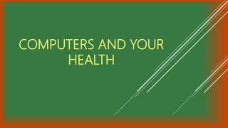 COMPUTERS AND YOUR
HEALTH
 