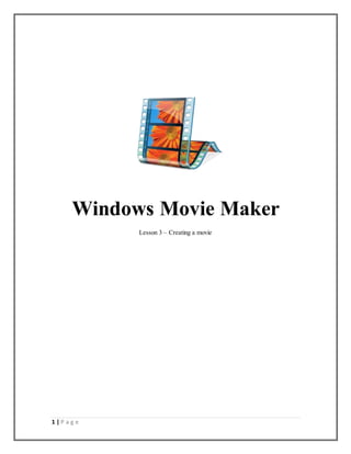 1 | P a g e
Windows Movie Maker
Lesson 3 – Creating a movie
 