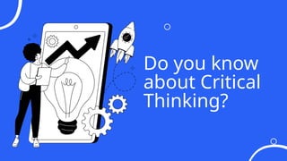 Do you know
about Critical
Thinking?
 
