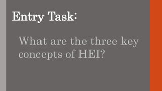 Entry Task:
What are the three key
concepts of HEI?
 