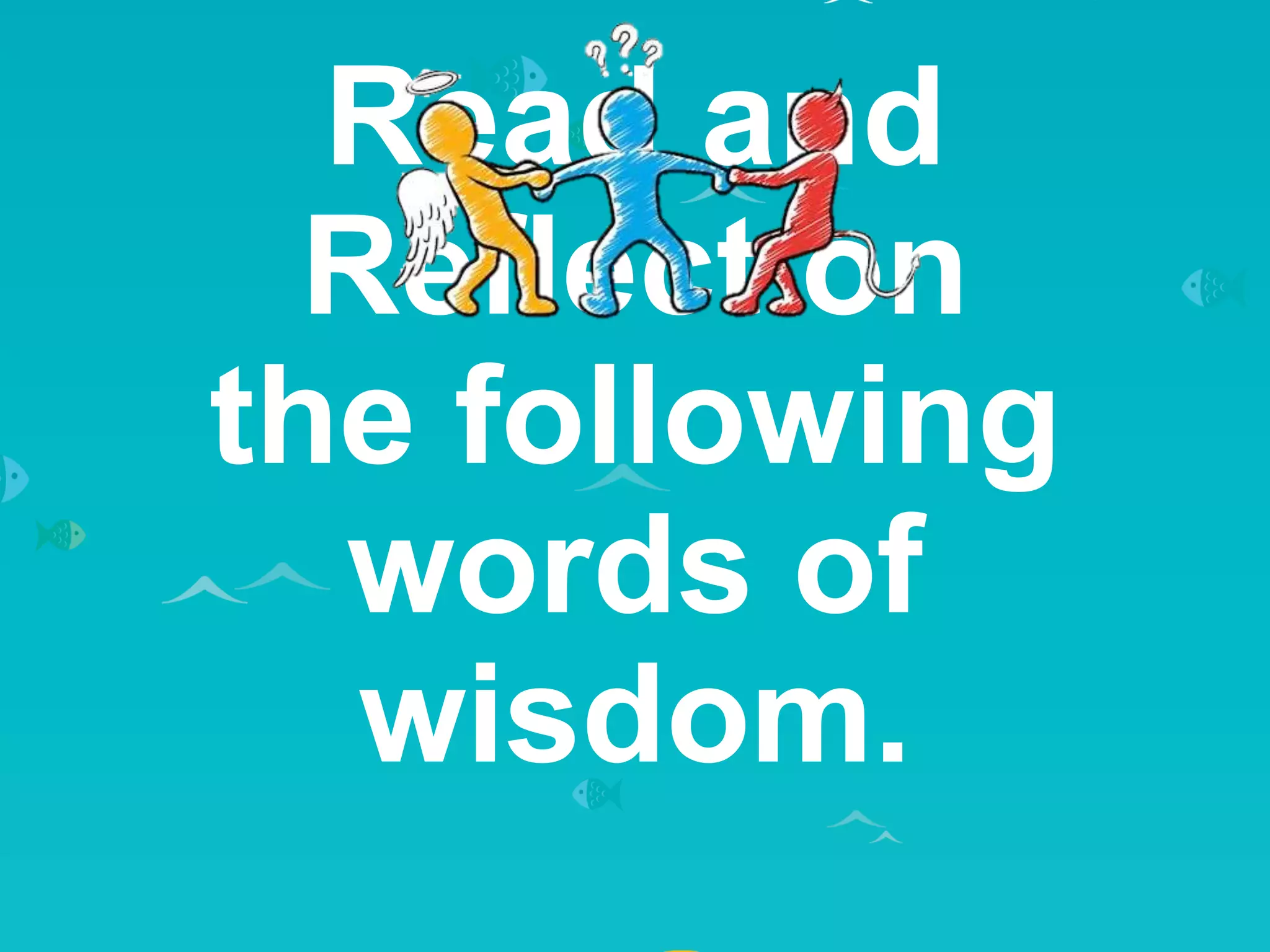Read and
Reflect on
the following
words of
wisdom.
 