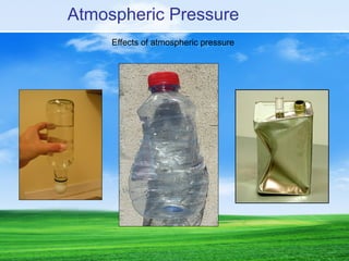 Effects of atmospheric pressure
Atmospheric Pressure
 