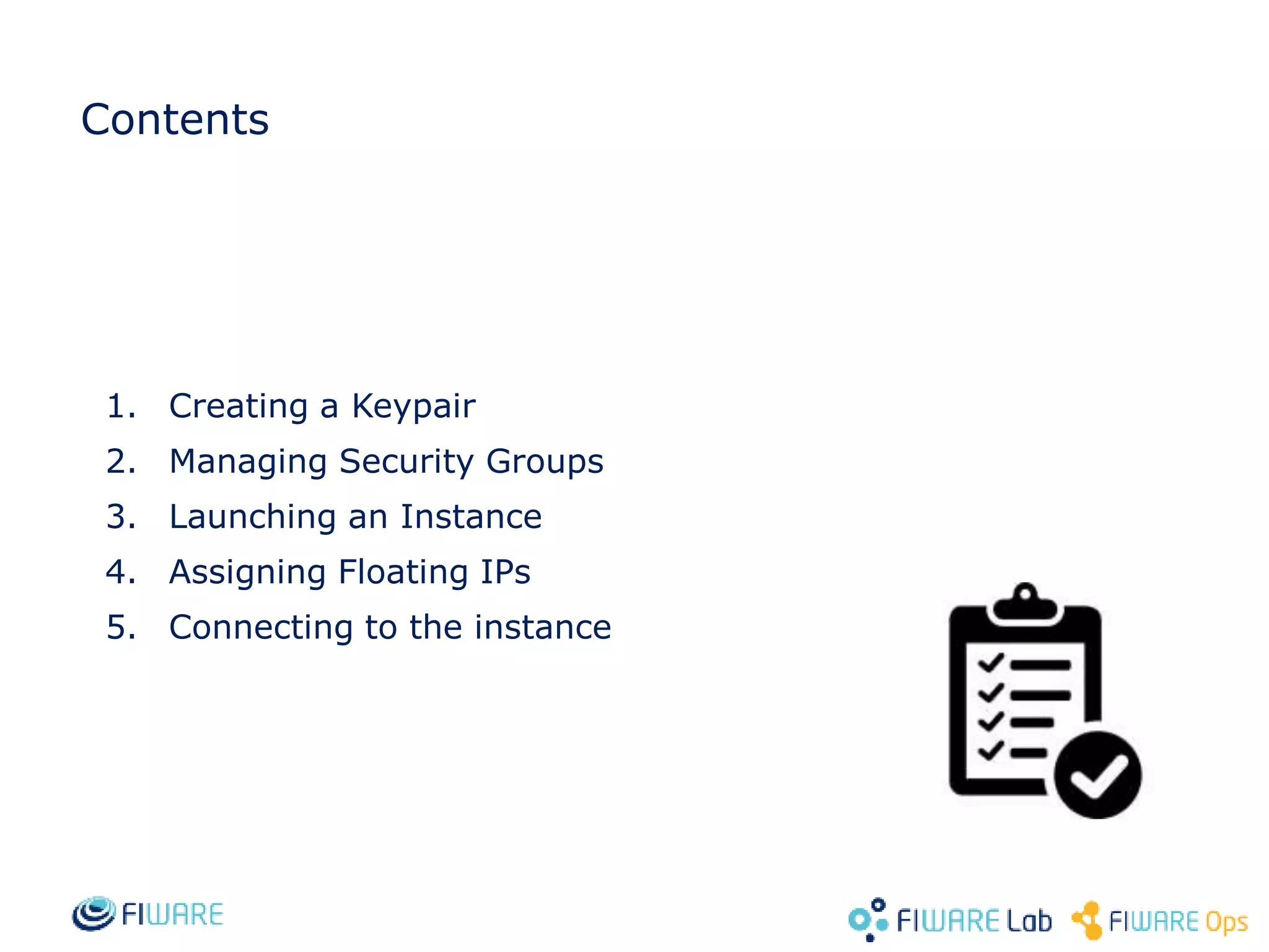 Contents
1. Creating a Keypair
2. Managing Security Groups
3. Launching an Instance
4. Assigning Floating IPs
5. Connecting to the instance