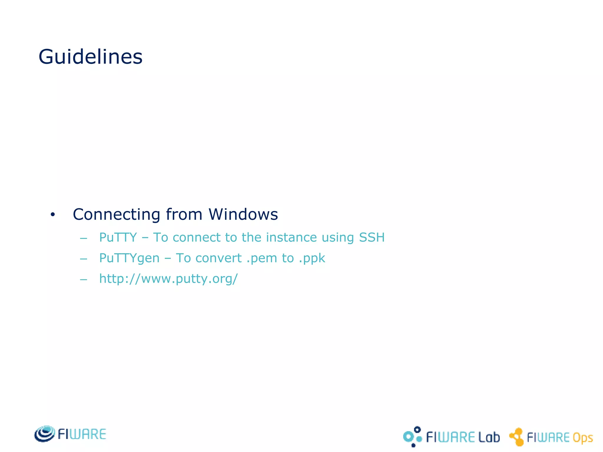 Guidelines
• Connecting from Windows
– PuTTY – To connect to the instance using SSH
– PuTTYgen – To convert .pem to .ppk
– http://www.putty.org/