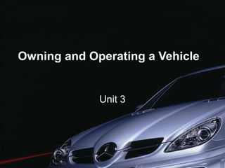 Owning and Operating a Vehicle
Unit 3
 