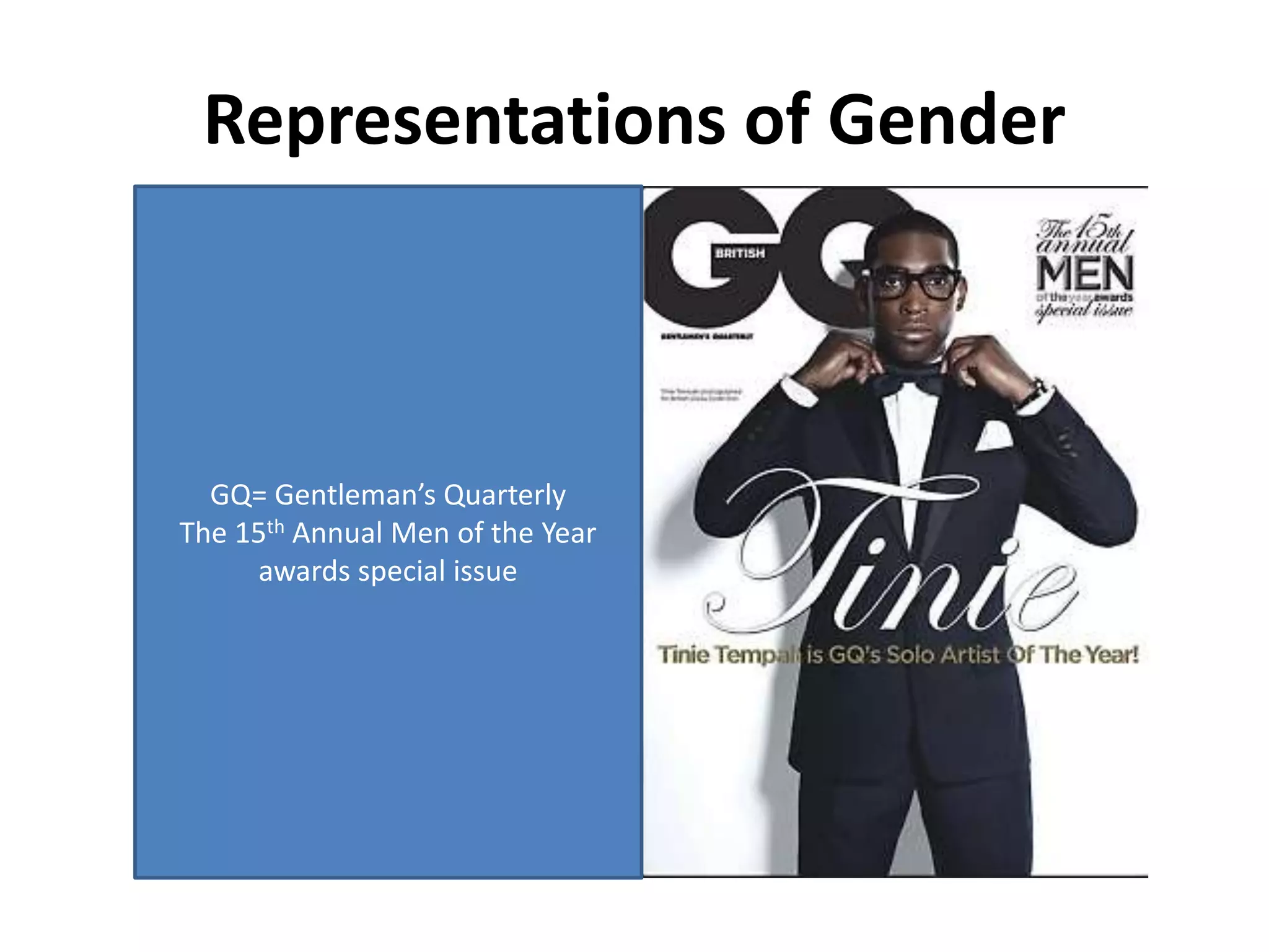 Representations of Gender
GQ= Gentleman’s Quarterly
The 15th Annual Men of the Year
awards special issue
 