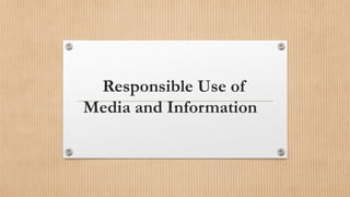 Responsible Use of
Media and Information
 
