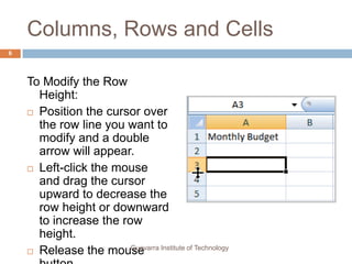 Columns, Rows and Cells<br />To Modify the Row Height:<br />Position the cursor over the row line you want to modify and a...