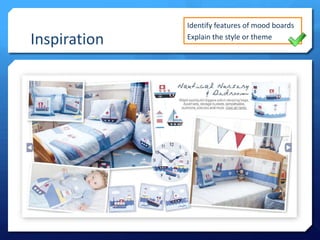 Inspiration

Identify features of mood boards
Explain the style or theme

 