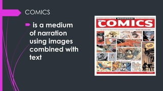 COMICS
 is a medium
of narration
using images
combined with
text
 