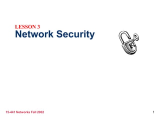 15-441 Networks Fall 2002 1
Network Security
LESSON 3
 