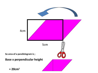 5cm
4cm
So area of a parallelogram is ;
Base x perpendicular height
= 20cm2
 
