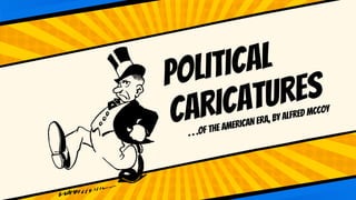 Political
caricatures
. . .of the american era, by alfred mccoy
 