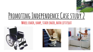 PromotingIndependenceCasestudy2
Wheelchair,ramp,stairchair,bathlift/seat
 
