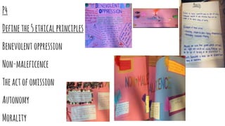 P4
Definethe5ethicalprinciples
Benevolent oppression
Non-maleficence
Theactofomission
Autonomy
Morality
 