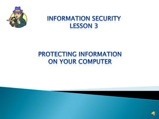 Information Security Lesson 3 Protecting information On your computer 