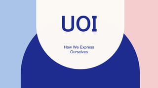 UOI
How We Express
Ourselves
 