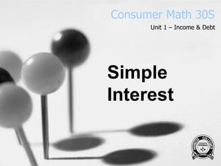Consumer Math 30S Unit 1 – Income & Debt Simple Interest 