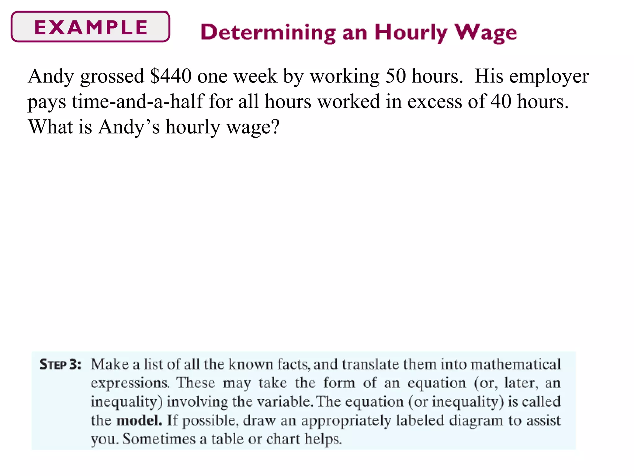 Andy grossed $440 one week by working 50 hours. His employer
pays time-and-a-half for all hours worked in excess of 40 hours.
What is Andy’s hourly wage?
 