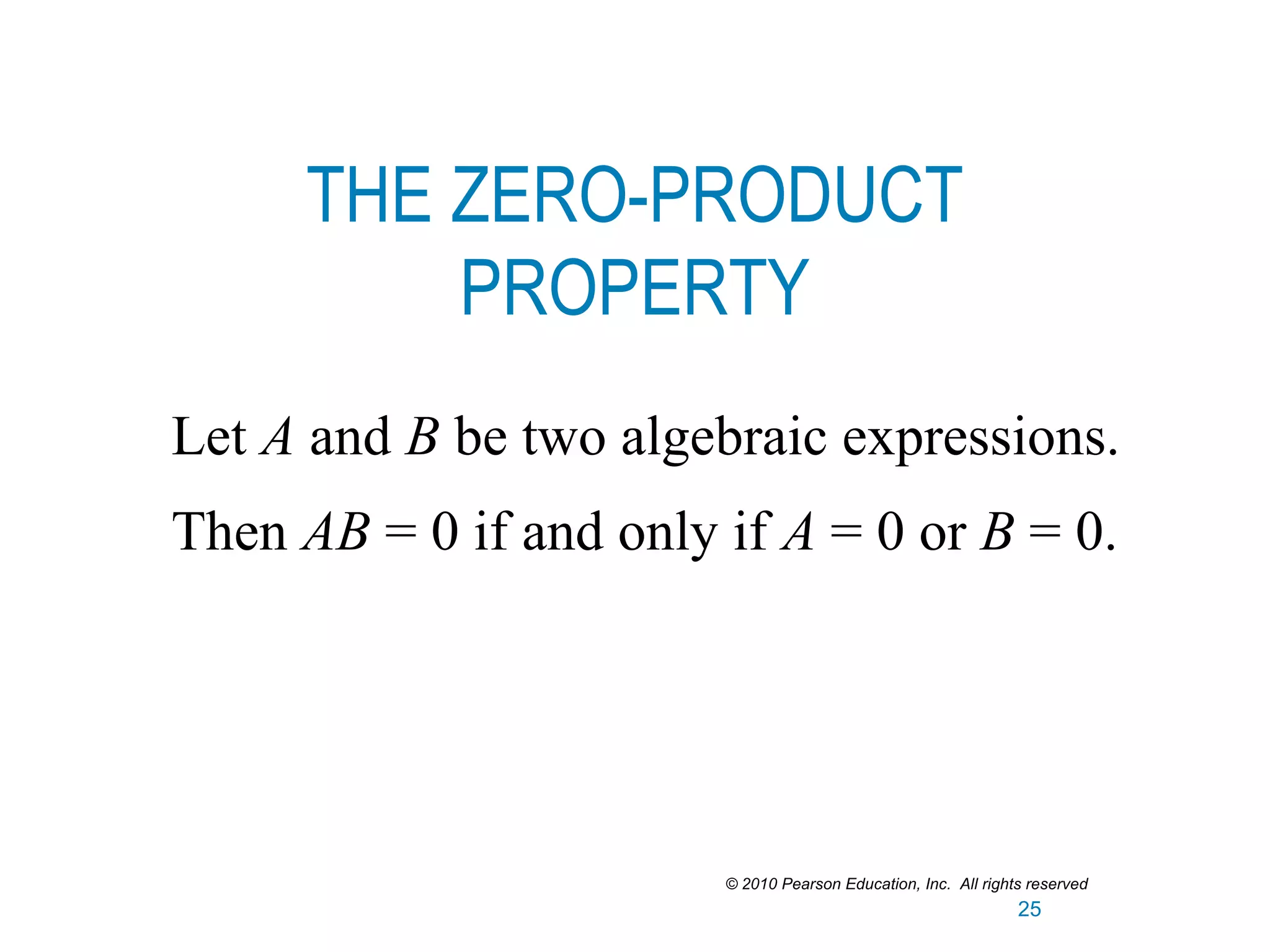 THE ZERO-PRODUCT
PROPERTY
Let A and B be two algebraic expressions.
Then AB = 0 if and only if A = 0 or B = 0.
© 2010 Pearson Education, Inc. All rights reserved
25
 