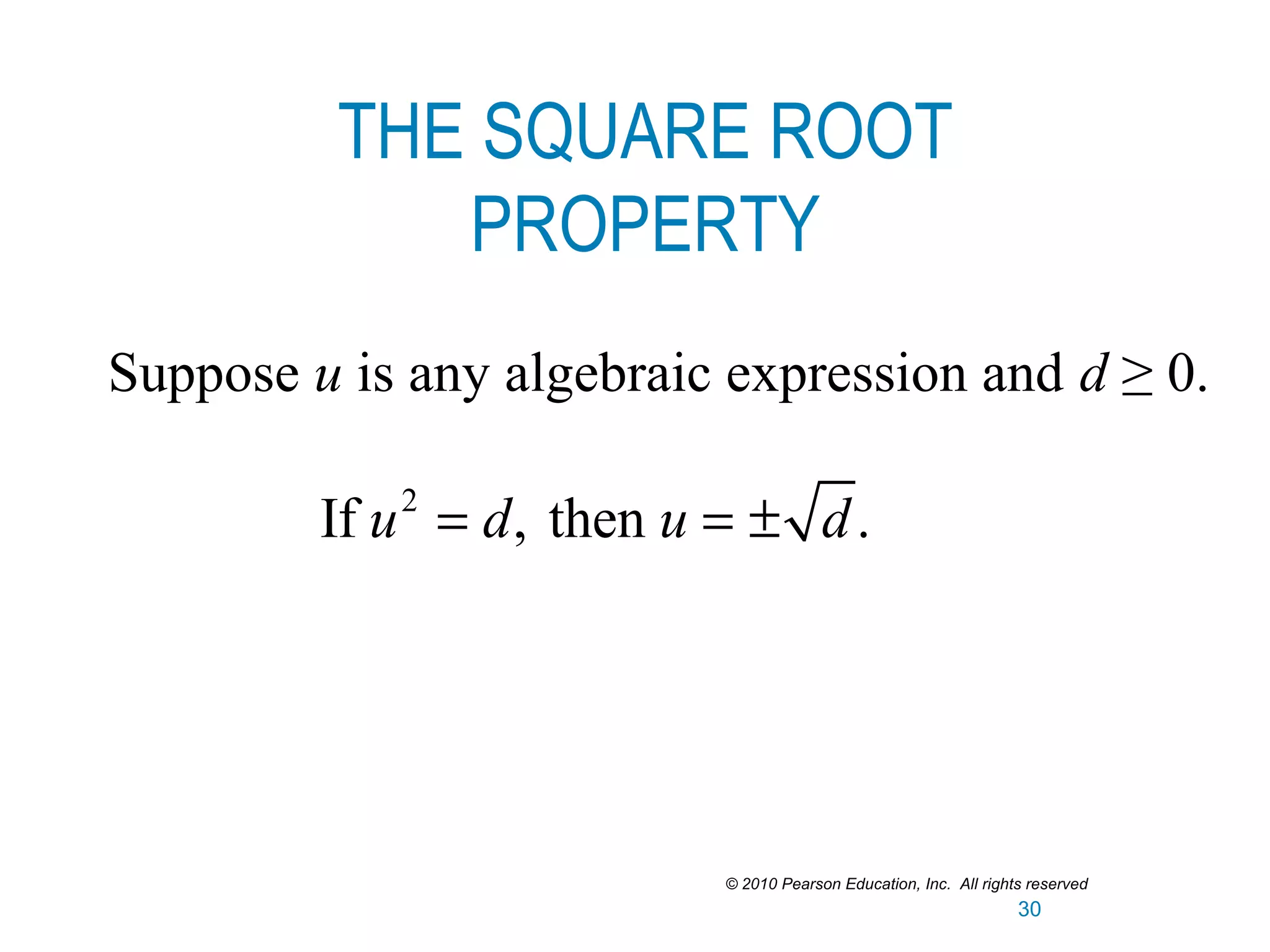 Suppose u is any algebraic expression and d ≥ 0.
THE SQUARE ROOT
PROPERTY
If u2
= d, then u = ± d.
© 2010 Pearson Education, Inc. All rights reserved
30
 
