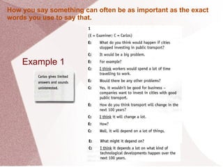 Example 1 How you say something can often be as important as the exact words you use to say that. 