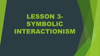 LESSON 3-
SYMBOLIC
INTERACTIONISM
 