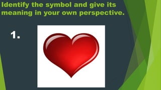 Identify the symbol and give its
meaning in your own perspective.
1.
 