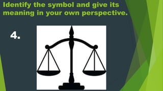 Identify the symbol and give its
meaning in your own perspective.
4.
 