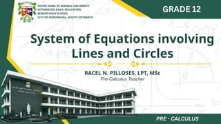 System of Equations involving
Lines and Circles
RACEL N. PILLOSES, LPT, MSc
Pre-Calculus Teacher
 