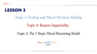 Topic 2: Reason Impartiality
Instructor
Topic 3: The 7 Steps: Moral Reasoning Model
 