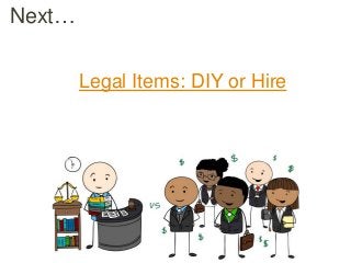 Next…
Legal Items: DIY or Hire
 