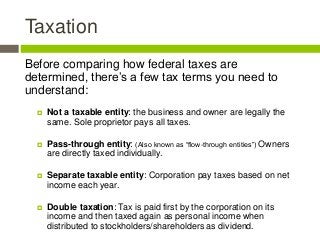Taxation
Before comparing how federal taxes are
determined, there’s a few tax terms you need to
understand:
 Not a taxabl...