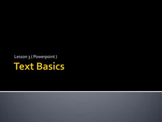 Text Basics Lesson 3 ( Powerpoint ) 