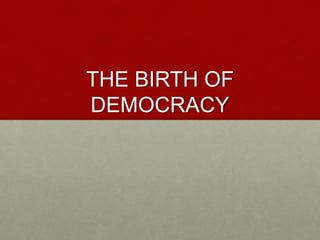 THE BIRTH OF
DEMOCRACY
 