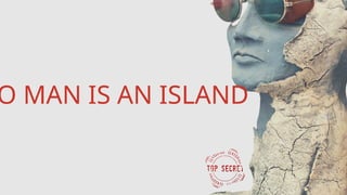 O MAN IS AN ISLAND
 